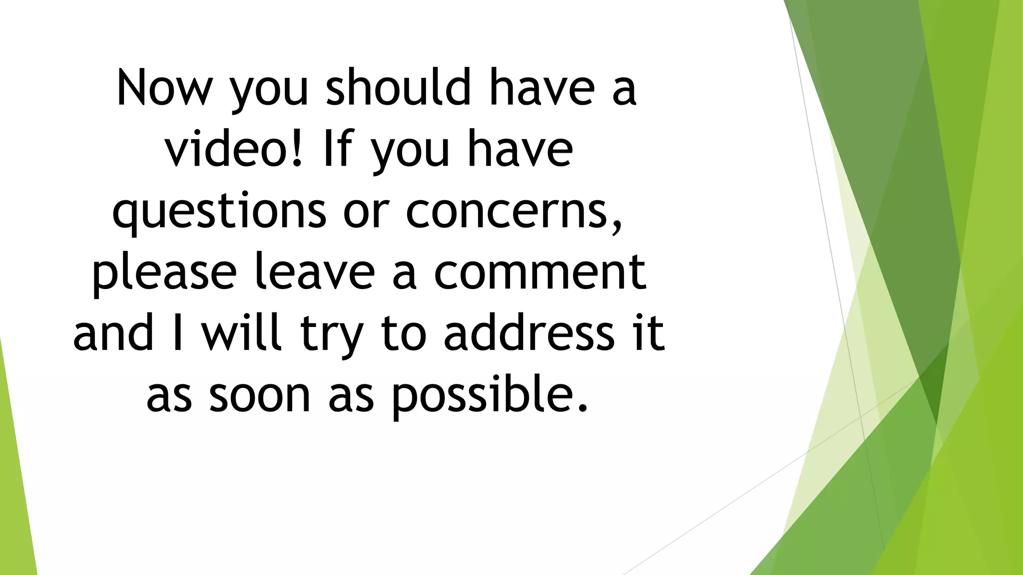 Now you should have a
video! If you have
questions or concerns,
please leave a comment
and I will try to address it
as soon as possible.