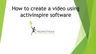 How to create a video using
activinspire software
 