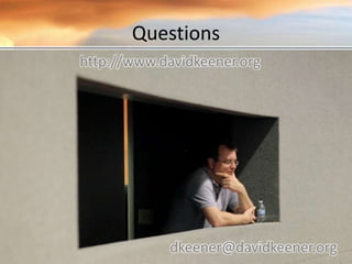 Questions
http://www.davidkeener.org
dkeener@davidkeener.org
 