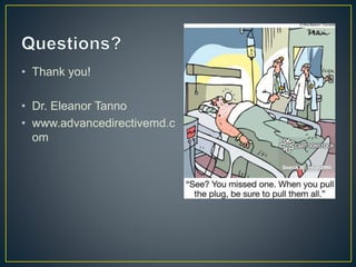 • Thank you!
• Dr. Eleanor Tanno
• www.advancedirectivemd.c
om
 