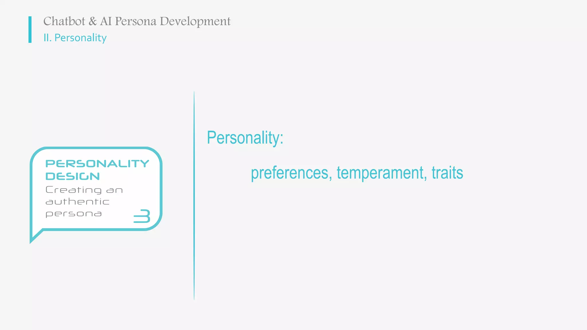 II. Personality
Personality:
preferences, temperament, traits
Chatbot & AI Persona Development
 