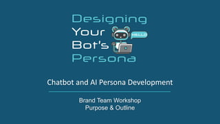 Chatbot and AI Persona Development
Brand Team Workshop
Purpose & Outline
 