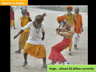 Sports in India… Huge… almost $5 billion currently 