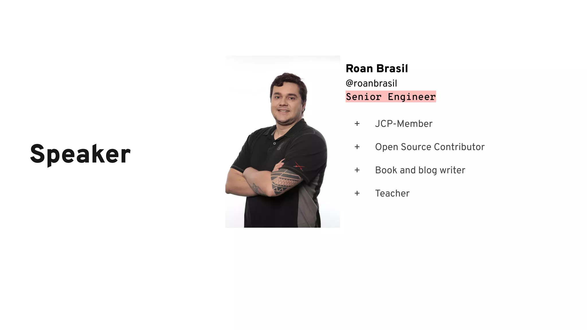 Roan Brasil @roanbrasil Senior Engineer + JCP-Member + Open Source Contributor + Book and blog writer + Teacher Speaker 