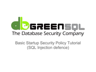 Basic Startup Security Policy Tutorial
      (SQL Injection defence)
 