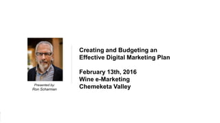 1Chemeketa Wine Studies
Presented by:
Ron Scharman
Creating and Budgeting an
Effective Digital Marketing Plan
February 13th, 2016
Wine e-Marketing
Chemeketa Valley
 