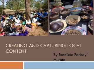CREATING AND CAPTURING LOCAL CONTENT By Roselinie Farirayi Murota 
