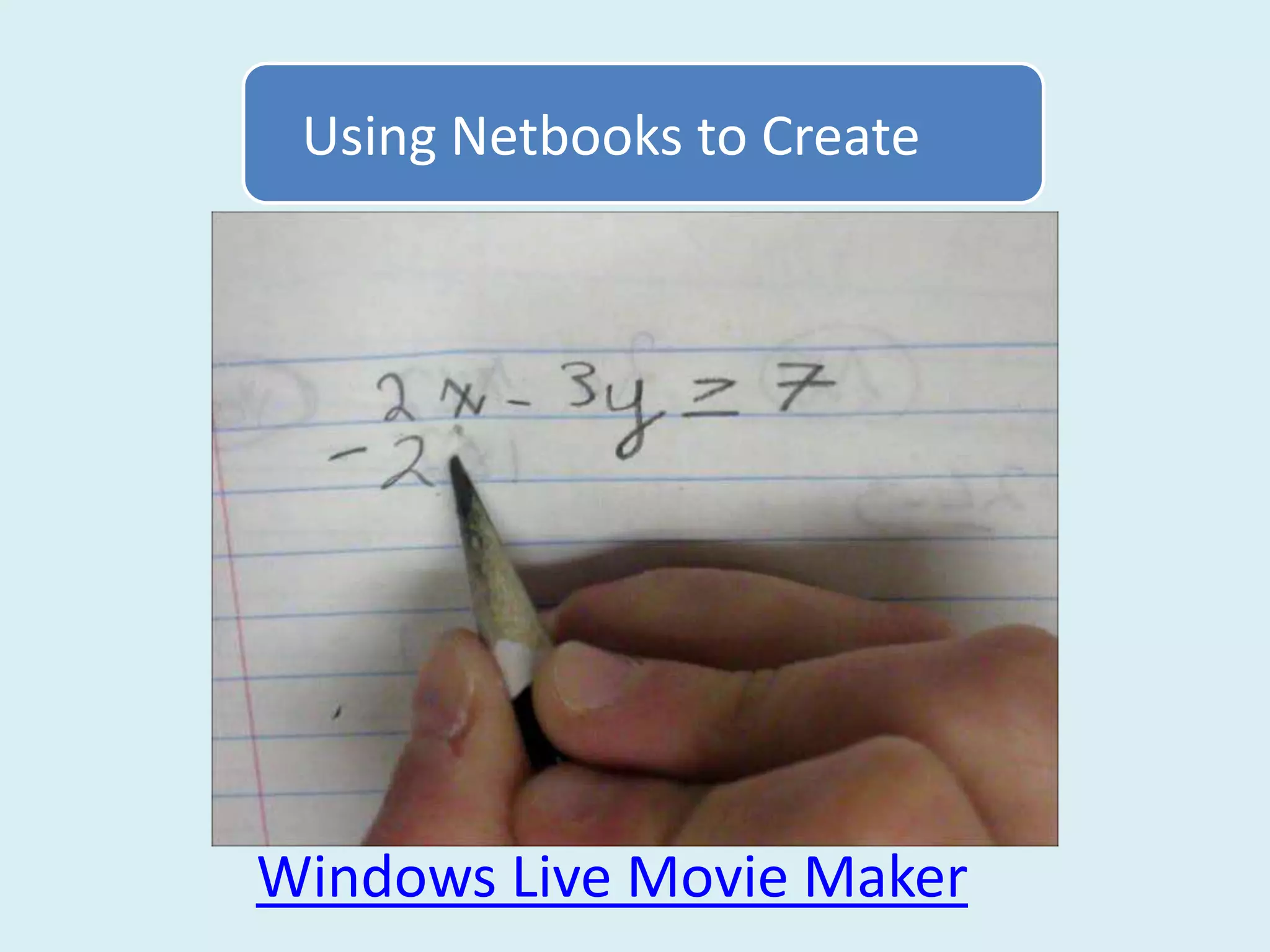 Using Netbooks to Create




Windows Live Movie Maker
 