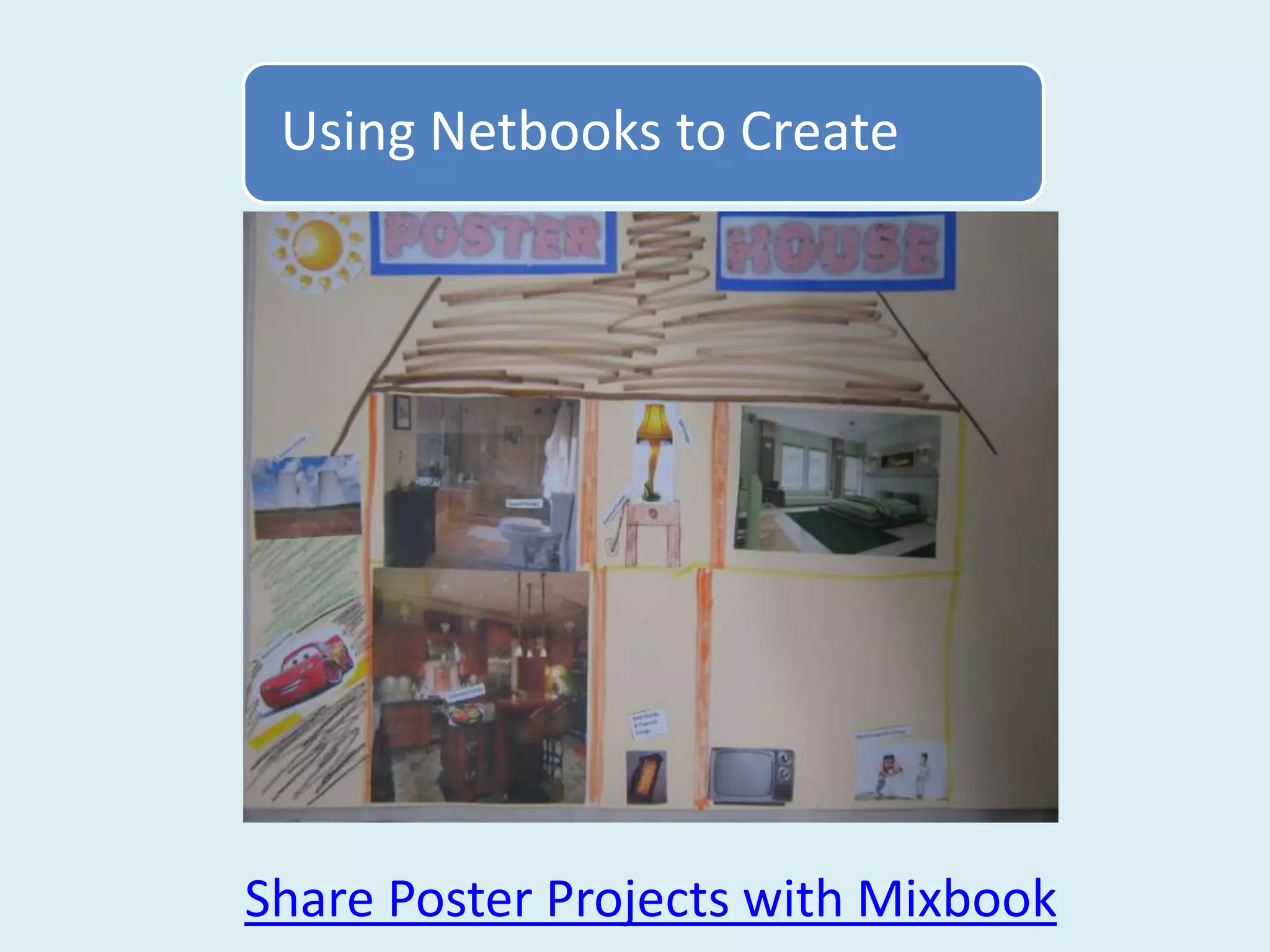 Using Netbooks to Create




Share Poster Projects with Mixbook
 