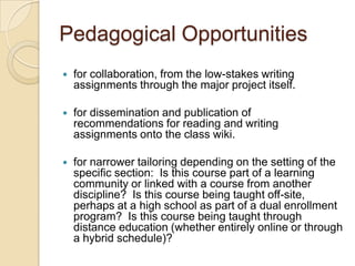 Pedagogical Opportunities
   for collaboration, from the low-stakes writing
    assignments through the major project its...