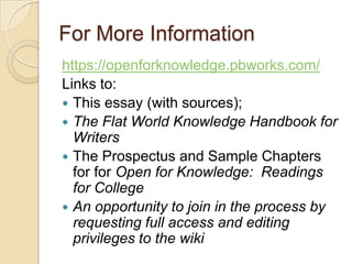 For More Information
https://openforknowledge.pbworks.com/
Links to:
 This essay (with sources);
 The Flat World Knowled...