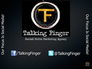 Social Media Marketing Agency
OurFocusIsSocialMedia!
OurFocusIsSocialMedia!
/TalkingFinger @TalkingFinger
 