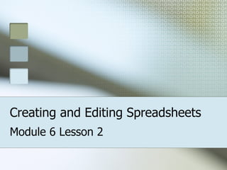 Creating and Editing Spreadsheets Module 6 Lesson 2 