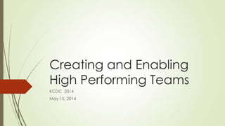 Creating and Enabling
High Performing Teams
KCDC 2014
May 15, 2014
 