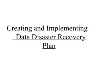 Creating and Implementing  Data Disaster Recovery Plan 