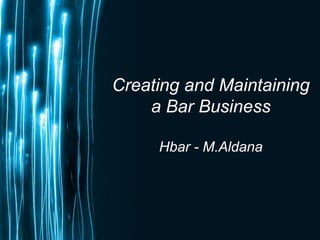 Page 1
Creating and Maintaining
a Bar Business
Hbar - M.Aldana
 