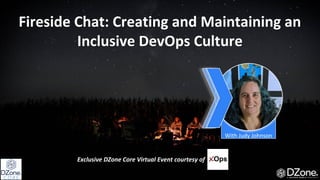 COPYRIGHT 2019 DEVADA
Fireside Chat: Creating and Maintaining an
Inclusive DevOps Culture
With Judy Johnson
Exclusive DZone Core Virtual Event courtesy of
 