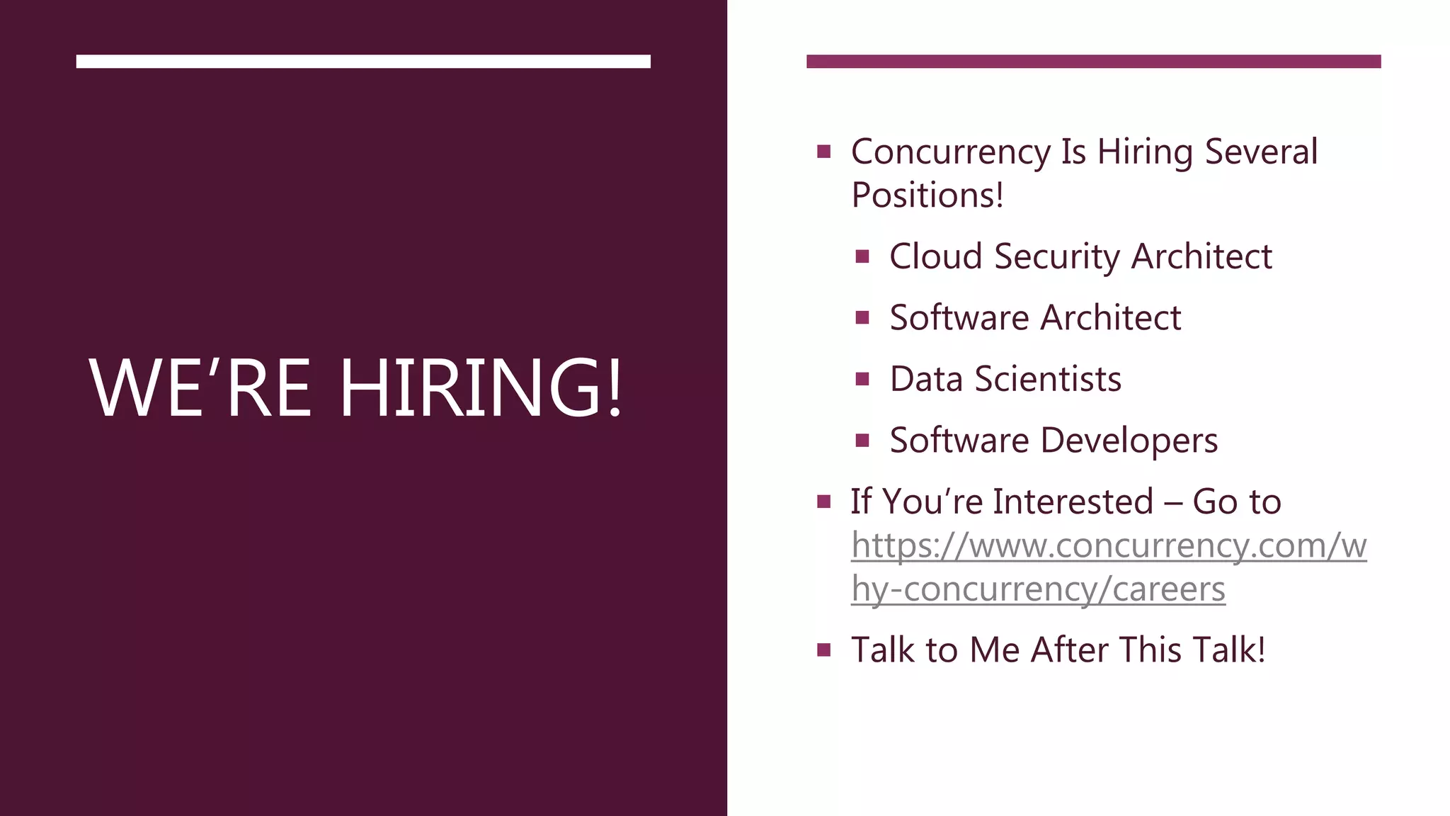 WE’RE HIRING!
 Concurrency Is Hiring Several
Positions!
 Cloud Security Architect
 Software Architect
 Data Scientists
 Software Developers
 If You’re Interested – Go to
https://www.concurrency.com/w
hy-concurrency/careers
 Talk to Me After This Talk!
 
