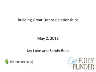 Building Great Donor Relationships
May 2, 2013
Jay Love and Sandy Rees
 