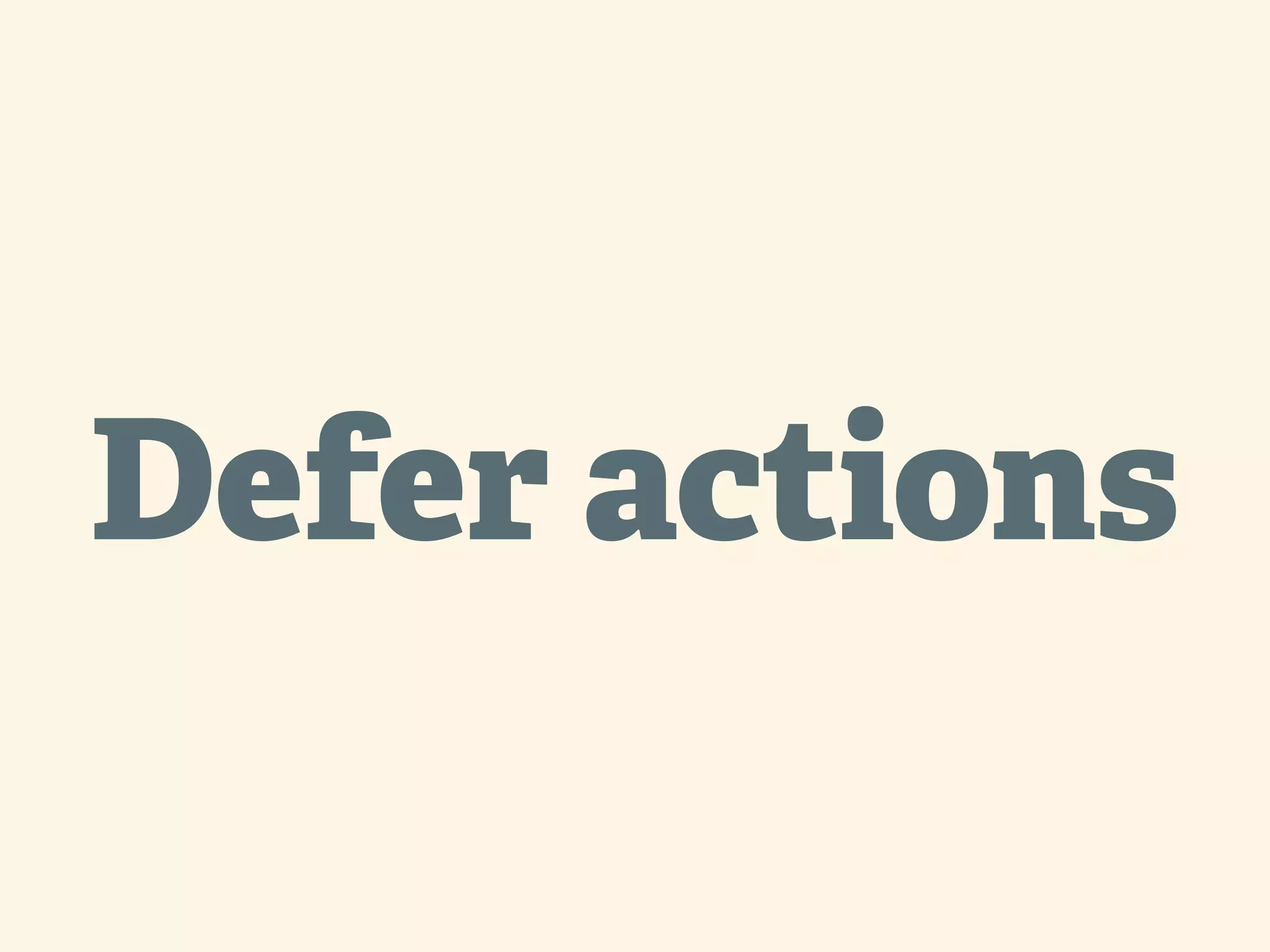 Defer actions 