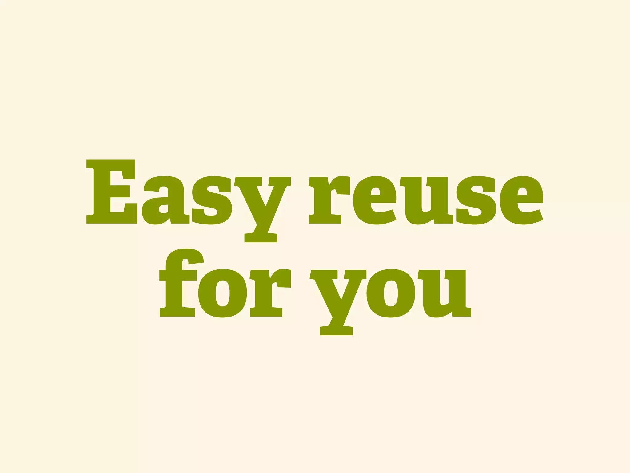 Easy reuse for you 
