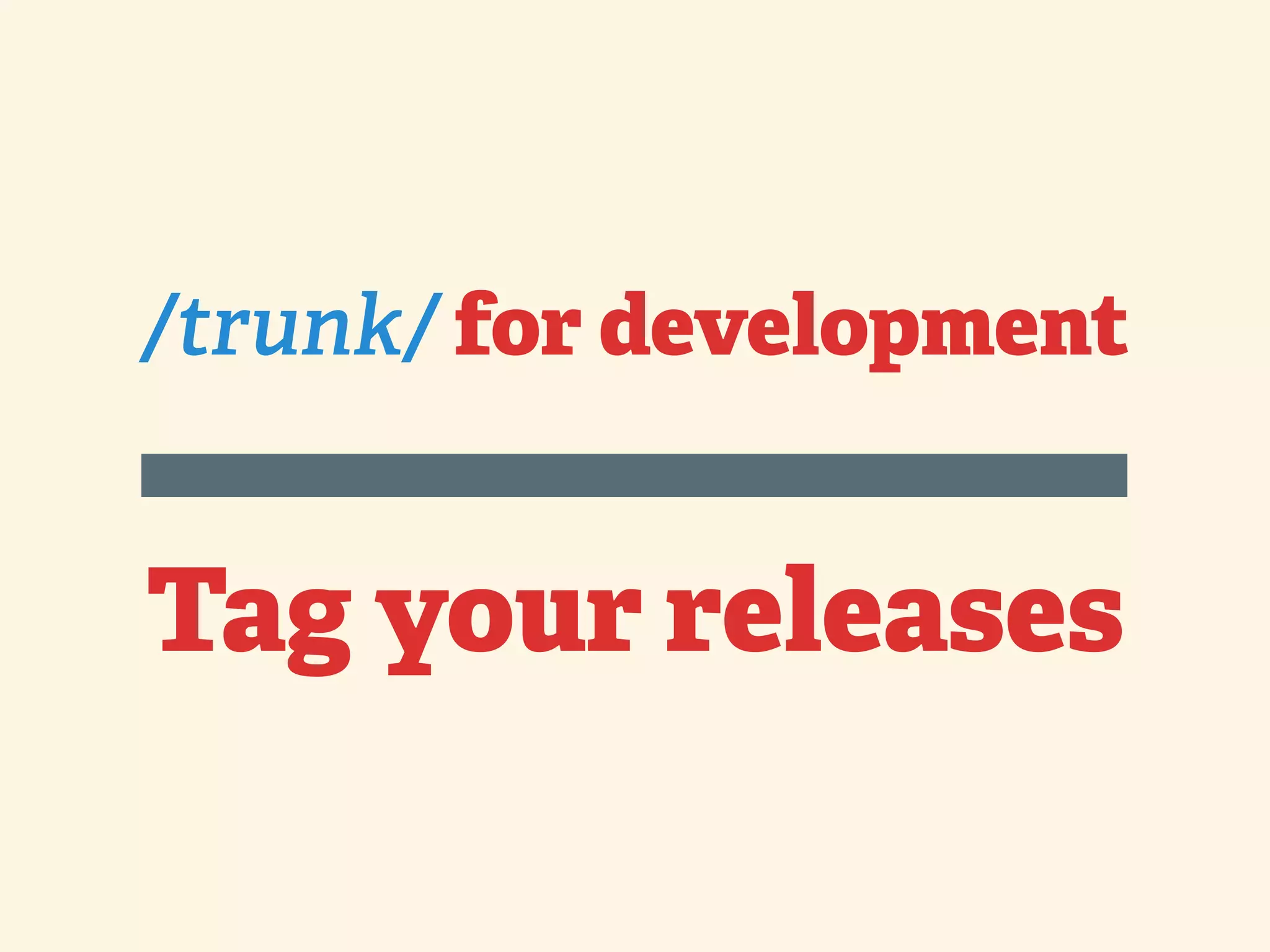 /trunk/ for development Tag your releases 