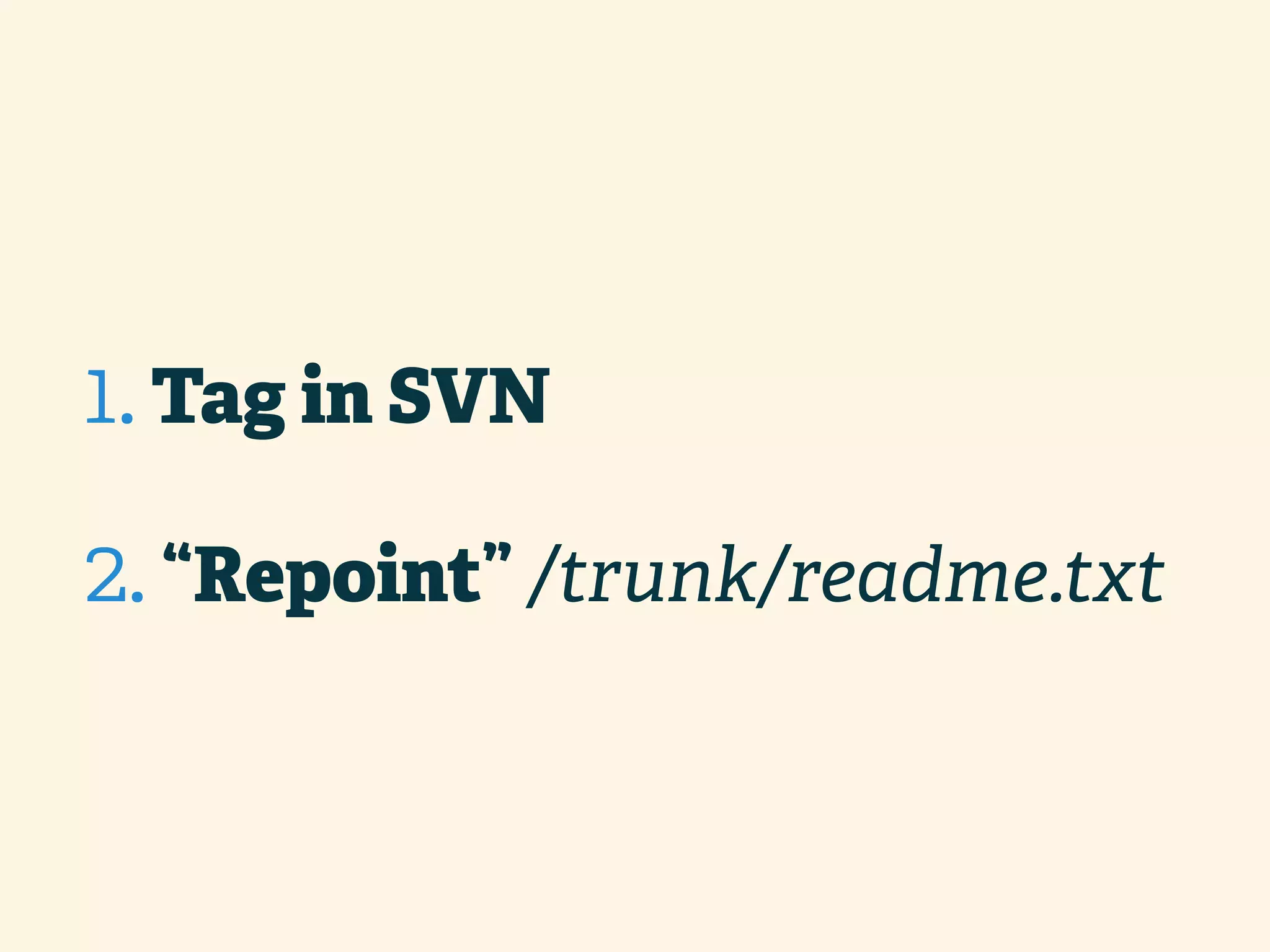 1. Tag in SVN 2. “Repoint” /trunk/readme.txt 