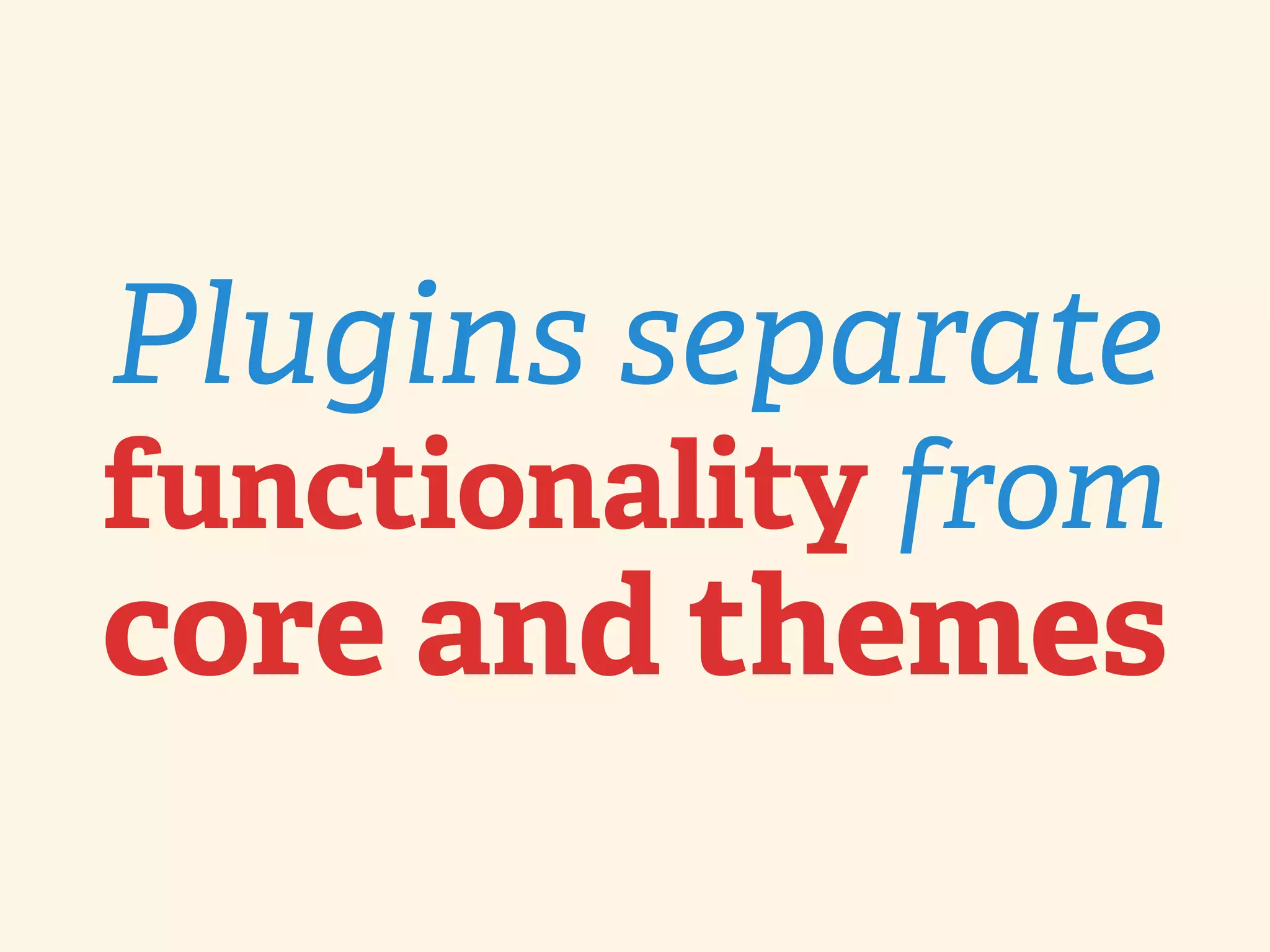 Plugins separate functionality from core and themes 