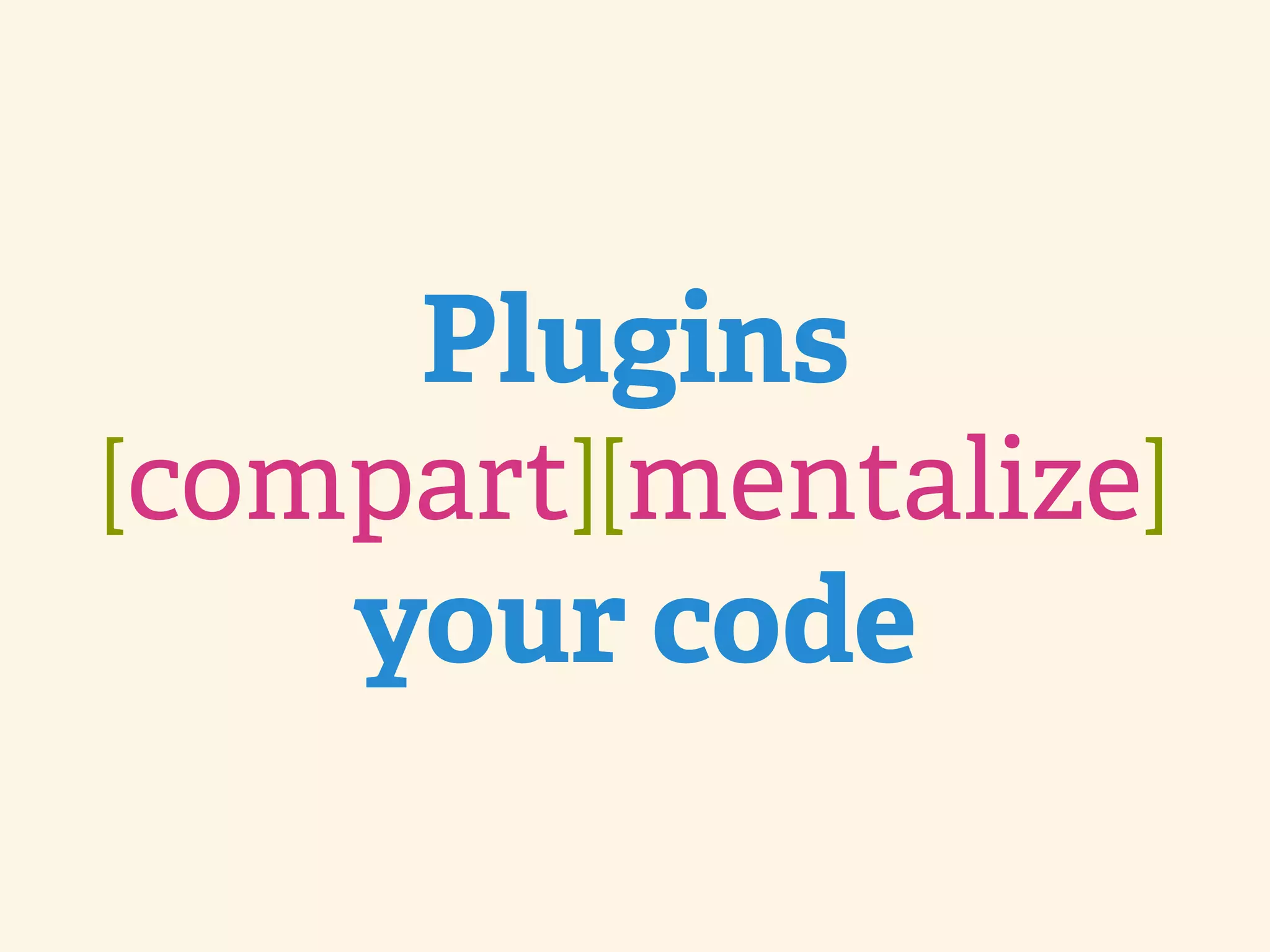 Plugins [compart][mentalize] your code 