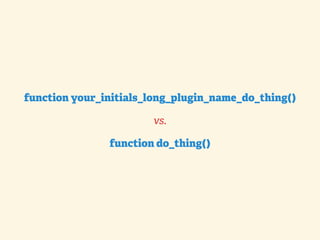 function your_initials_long_plugin_name_do_thing()

                       vs.

               function do_thing()
 