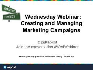 Wednesday Webinar:
Creating and Managing
Marketing Campaigns
t: @Kapost
Join the conversation #WedWebinar
Please type any questions in the chat during the webinar
 