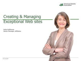 Creating & Managing
Exceptional Web sites
Katie Paffhouse
Senior Manager, Affiliates




07/10/09
 