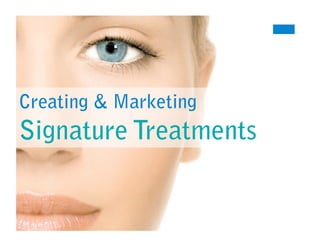 Creating & Marketing
Signature Treatments
 
