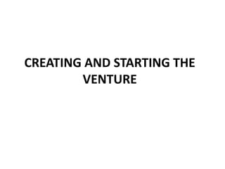 CREATING AND STARTING THE
VENTURE
 