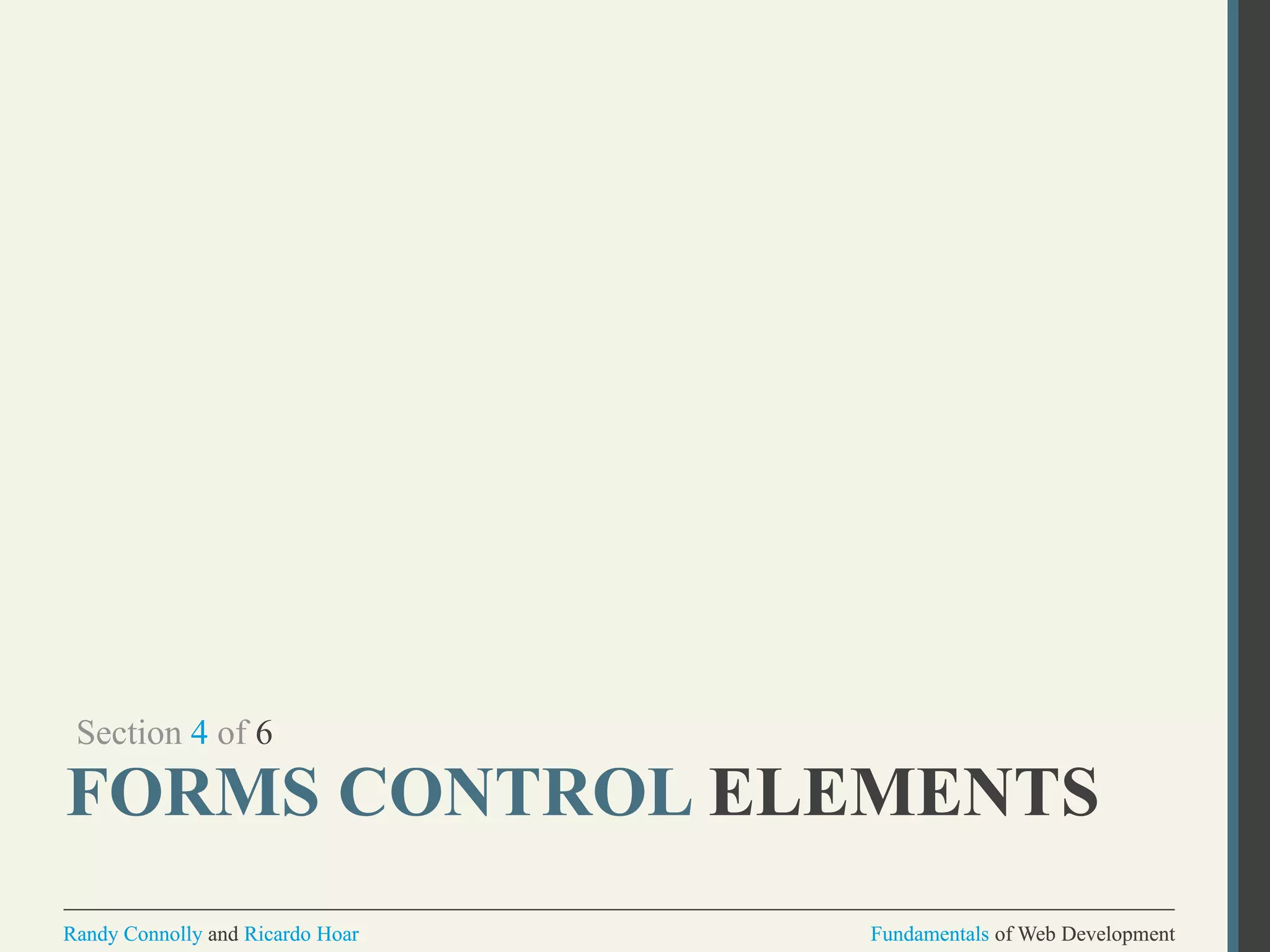 Fundamentals of Web DevelopmentRandy Connolly and Ricardo Hoar Fundamentals of Web DevelopmentRandy Connolly and Ricardo Hoar
FORMS CONTROL ELEMENTS
Section 4 of 6
 