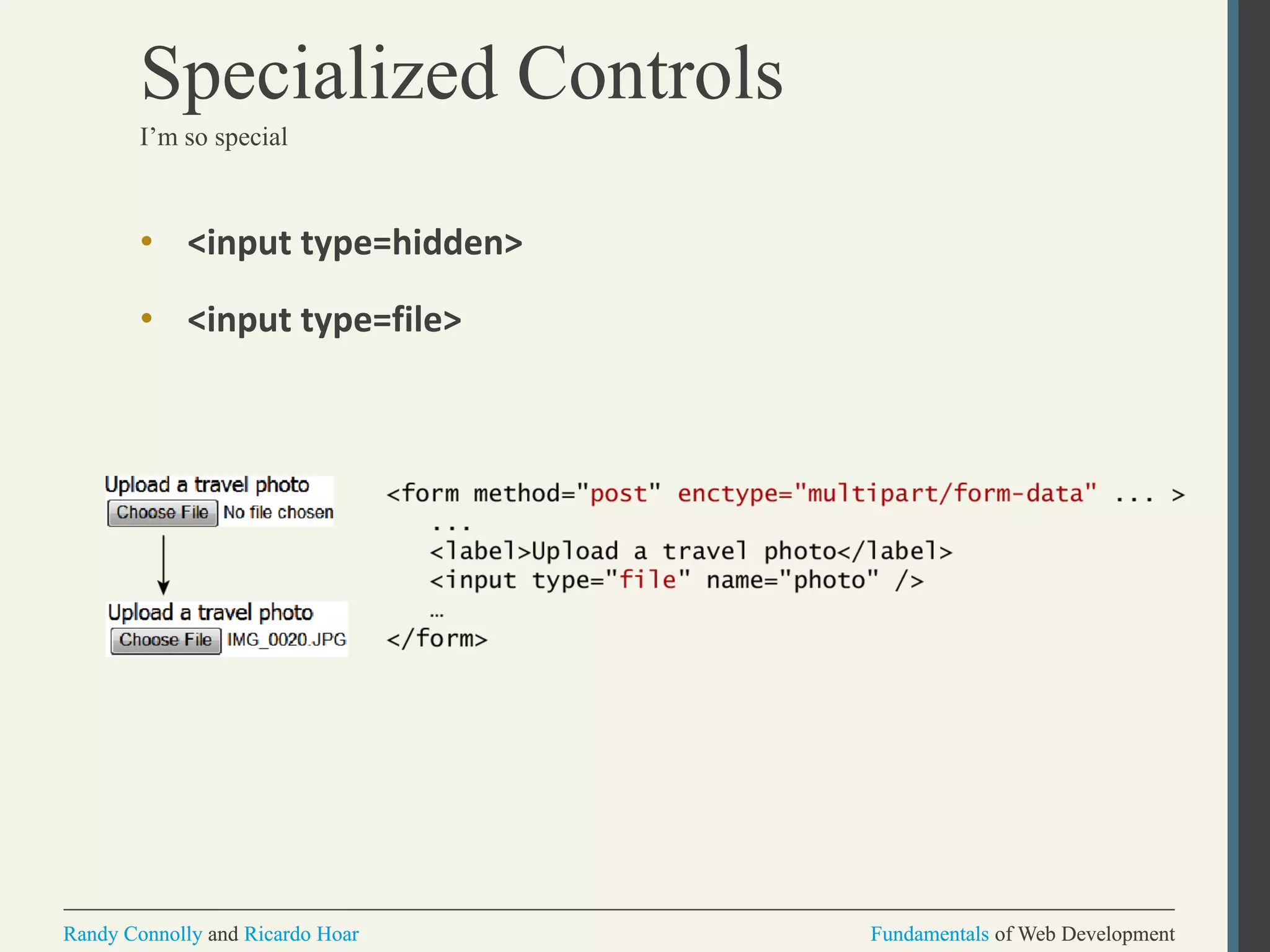 Fundamentals of Web DevelopmentRandy Connolly and Ricardo Hoar Fundamentals of Web DevelopmentRandy Connolly and Ricardo Hoar
Specialized Controls
I’m so special
• <input type=hidden>
• <input type=file>
 