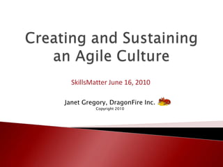 SkillsMatter June 16, 2010

Janet Gregory, DragonFire Inc.
          Copyright 2010
 