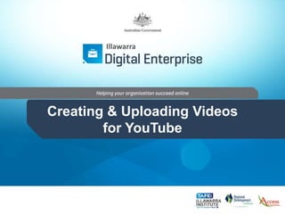 Creating & Uploading Videos
for YouTube
Illawarra
 
