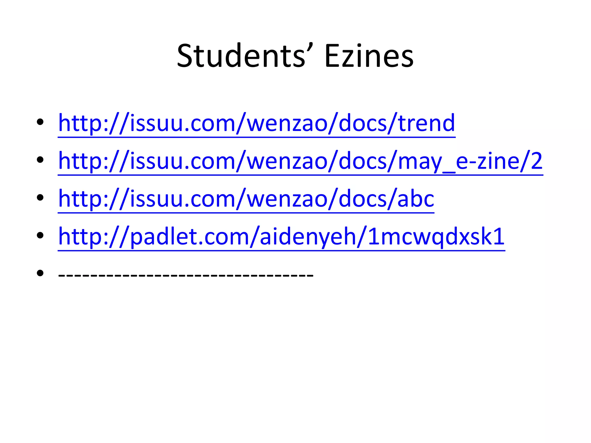 Students’ Ezines
• http://issuu.com/wenzao/docs/trend
• http://issuu.com/wenzao/docs/may_e-zine/2
• http://issuu.com/wenzao/docs/abc
• http://padlet.com/aidenyeh/1mcwqdxsk1
• --------------------------------
 