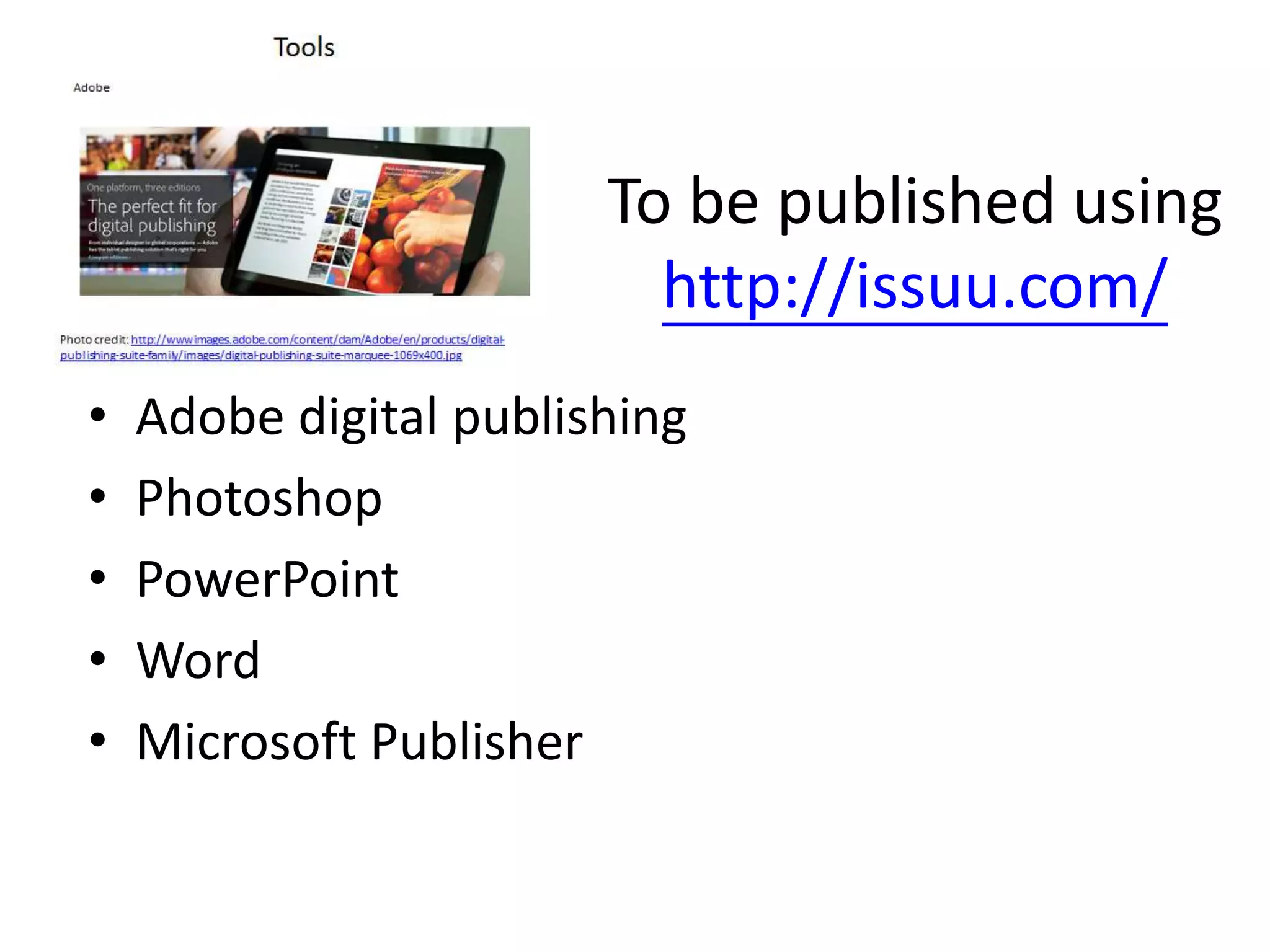 To be published using
http://issuu.com/
• Adobe digital publishing
• Photoshop
• PowerPoint
• Word
• Microsoft Publisher
 