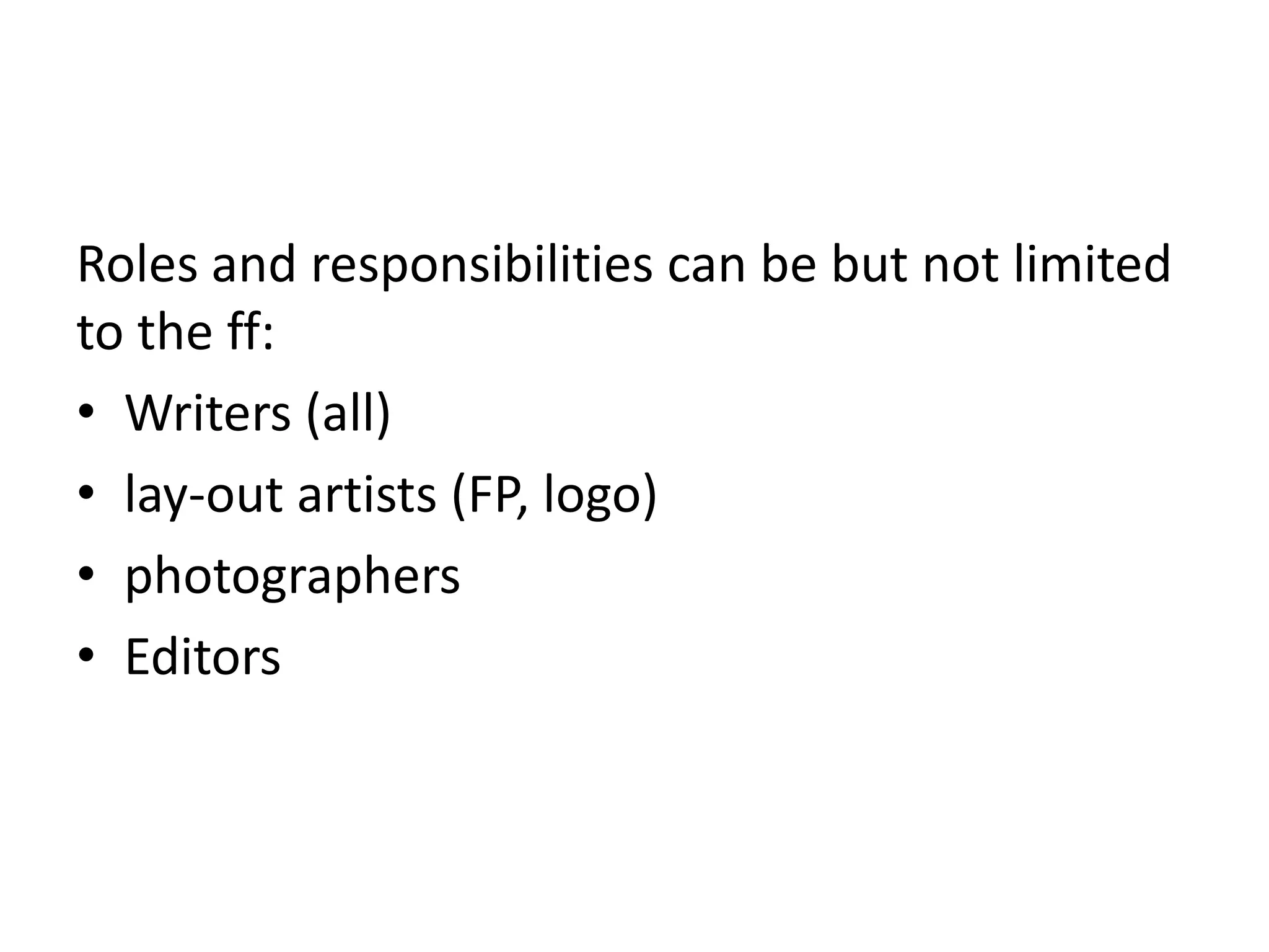 Roles and responsibilities can be but not limited
to the ff:
• Writers (all)
• lay-out artists (FP, logo)
• photographers
• Editors
 