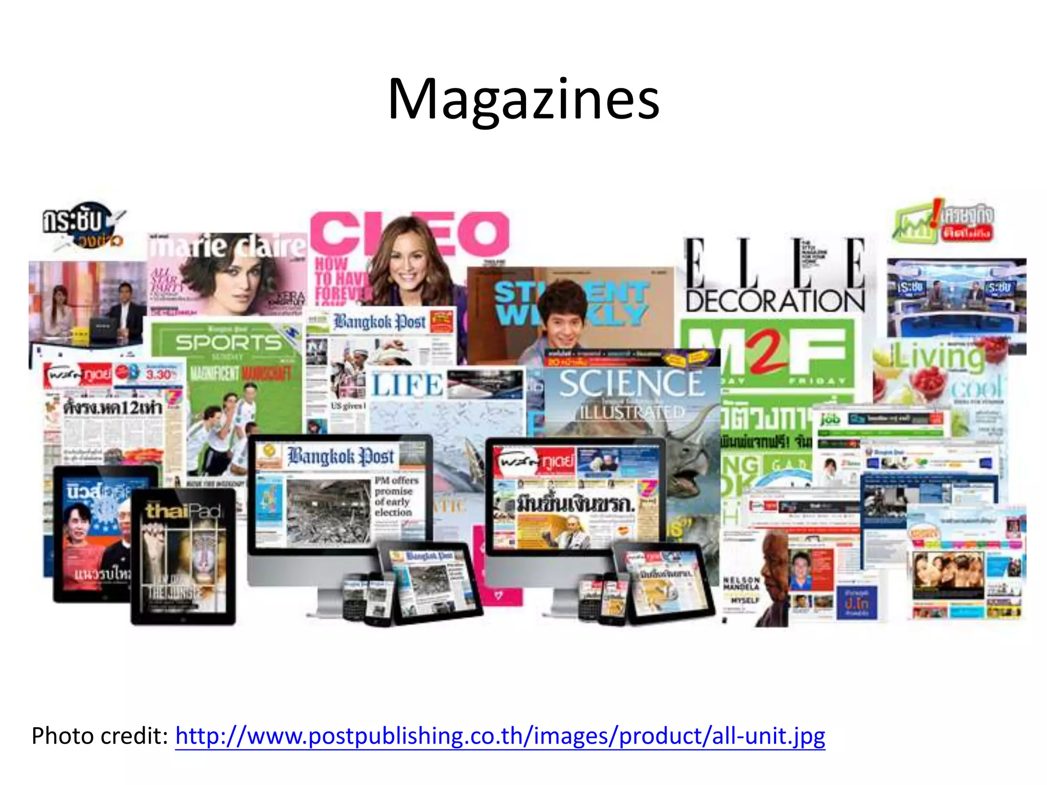 Magazines
Photo credit: http://www.postpublishing.co.th/images/product/all-unit.jpg
 