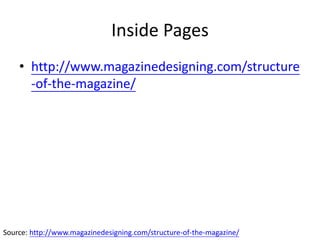Inside Pages
• http://www.magazinedesigning.com/structure
-of-the-magazine/
Source: http://www.magazinedesigning.com/structure-of-the-magazine/
 