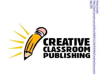 PhotoCredit:
http://ww1.prweb.com/prfiles/2009/11/18/476384/CreativeClassroomL
ogo.JPG
 