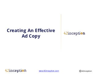 Creating An Effective
      Ad Copy




             www.42inception.com
 