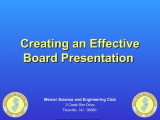 Creating an EffectiveCreating an Effective
Board PresentationBoard Presentation
Mercer Science and Engineering Club
3 Creek Rim Drive
Titusville , NJ 08560
 