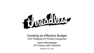 Creating an Effective Budget
CFO Playbook for Private Companies
Jason Macatangay
VP Finance and Treasurer
November 21, 2014
 