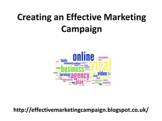 http://effectivemarketingcampaign.blogspot.co.uk/
Creating an Effective Marketing
Campaign
 