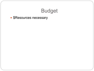 Budget
 $Resources necessary
 