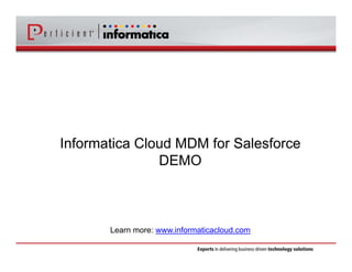 Informatica Cloud MDM for Salesforce 
DEMO 
Learn more: www.informaticacloud.com 
 